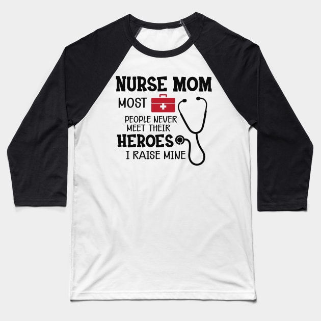 Nurse Mom - Most people never meet their heroes I raise mine Baseball T-Shirt by KC Happy Shop